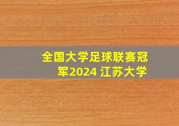 全国大学足球联赛冠军2024 江苏大学